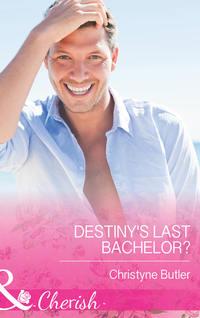 Destiny′s Last Bachelor?, Christyne  Butler аудиокнига. ISDN39872720