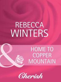 Home To Copper Mountain, Rebecca Winters аудиокнига. ISDN39873312