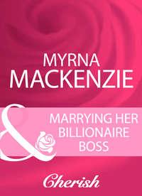 Marrying Her Billionaire Boss, Myrna Mackenzie audiobook. ISDN39873720
