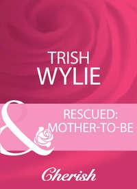 Rescued: Mother-To-Be, Trish  Wylie audiobook. ISDN39874192