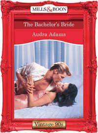 The Bachelor′s Bride, Audra  Adams аудиокнига. ISDN39874688