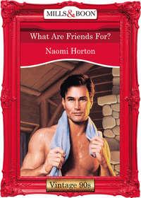 What Are Friends For? - Naomi Horton