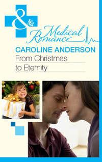 From Christmas to Eternity, Caroline  Anderson аудиокнига. ISDN39876304