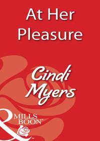 At Her Pleasure, Cindi  Myers аудиокнига. ISDN39876840