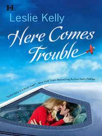 Here Comes Trouble, Leslie Kelly аудиокнига. ISDN39878384