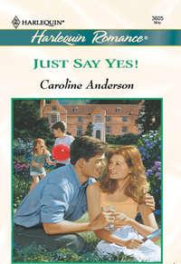 Just Say Yes, Caroline  Anderson аудиокнига. ISDN39878824