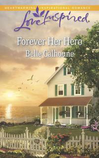 Forever Her Hero - Belle Calhoune