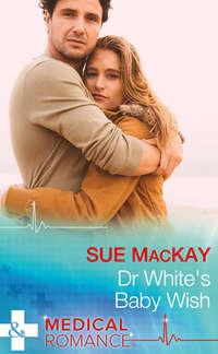 Dr White′s Baby Wish - Sue MacKay