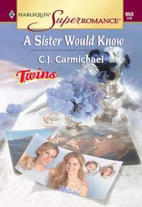 A Sister Would Know - C.J. Carmichael