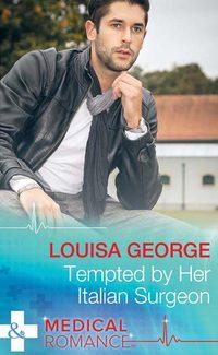 Tempted by Her Italian Surgeon - Louisa George
