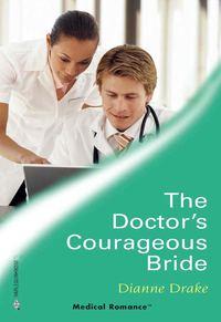 The Doctor′s Courageous Bride - Dianne Drake