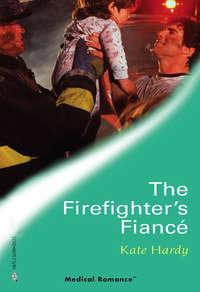 The Firefighter′s Fiance - Kate Hardy