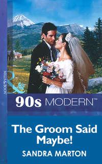 The Groom Said Maybe!, Sandra Marton аудиокнига. ISDN39890240