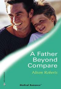A Father Beyond Compare, Alison Roberts аудиокнига. ISDN39891992