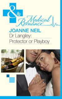 Dr Langley: Protector or Playboy? - Joanna Neil