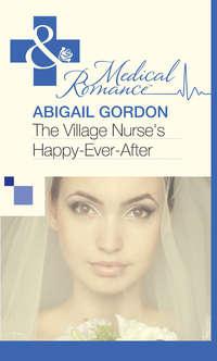 The Village Nurses Happy-Ever-After - Abigail Gordon