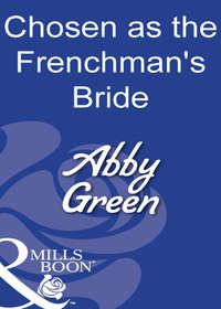 Chosen As The Frenchman′s Bride - Эбби Грин