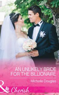 An Unlikely Bride For The Billionaire - Мишель Дуглас