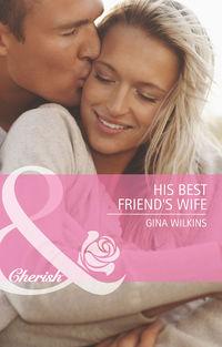 His Best Friend′s Wife - GINA WILKINS