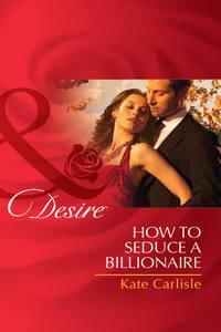 How to Seduce a Billionaire - Kate Carlisle