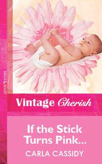 If the Stick Turns Pink... - Carla Cassidy