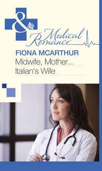 Midwife, Mother...Italian′s Wife - Fiona McArthur