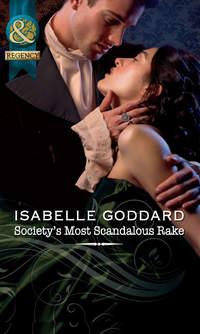 Society′s Most Scandalous Rake - Isabelle Goddard