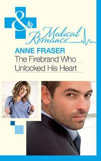 The Firebrand Who Unlocked His Heart - Anne Fraser