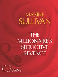 The Millionaire′s Seductive Revenge - Maxine Sullivan