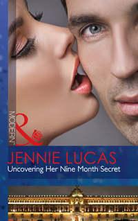 Uncovering Her Nine Month Secret - Дженни Лукас
