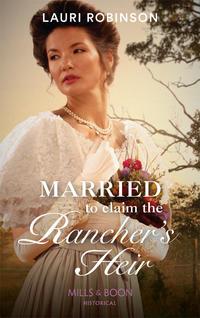 Married To Claim The Rancher′s Heir - Lauri Robinson