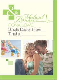 Single Dads Triple Trouble - Fiona Lowe