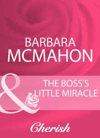 The Boss′s Little Miracle - Barbara McMahon
