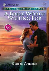 A Bride Worth Waiting For, Caroline  Anderson аудиокнига. ISDN39895010