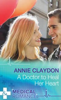 A Doctor To Heal Her Heart - Annie Claydon