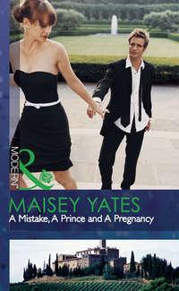 A Mistake, A Prince and A Pregnancy - Maisey Yates