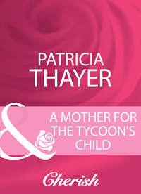 A Mother For The Tycoons Child - Patricia Thayer