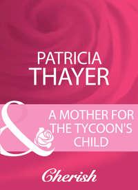 A Mother For The Tycoon′s Child - Patricia Thayer