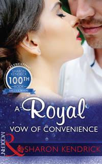 A Royal Vow Of Convenience: The steamy new romance from a multi-million selling author - Шэрон Кендрик