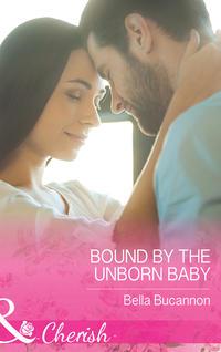 Bound By The Unborn Baby, Bella  Bucannon аудиокнига. ISDN39895618