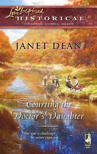 Courting the Doctor′s Daughter - Janet Dean