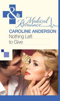 Nothing Left to Give - Caroline Anderson