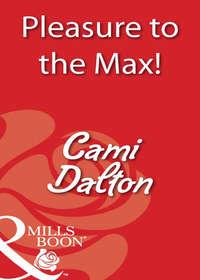 Pleasure To The Max!, Cami  Dalton аудиокнига. ISDN39896866