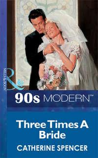 Three Times A Bride, Catherine  Spencer аудиокнига. ISDN39897714