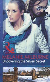 Uncovering the Silveri Secret - MELANIE MILBURNE