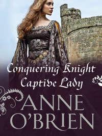 Conquering Knight, Captive Lady, Anne  OBrien аудиокнига. ISDN39898602