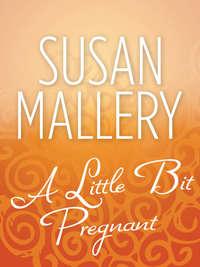 A Little Bit Pregnant - Сьюзен Мэллери