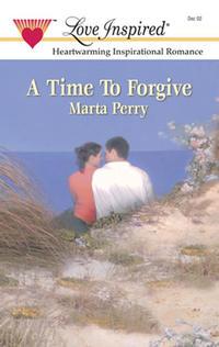 A Time to Forgive - Marta Perry