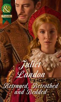 Betrayed, Betrothed and Bedded - Juliet Landon