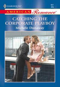 Catching The Corporate Playboy, Michele  Dunaway audiobook. ISDN39899794